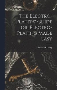bokomslag The Electro-Platers' Guide or, Electro-Plating Made Easy