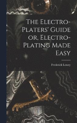 Frederick Lowey - Electro-Platers' Guide or, Electro-Plating Made Easy, Inbunden