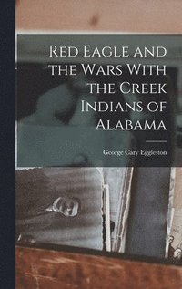bokomslag Red Eagle and the Wars With the Creek Indians of Alabama