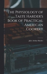 bokomslag Physiology of Taste Harder's Book of Practical American Cookery