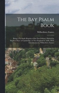 bokomslag The Bay Psalm Book; Being a Facsimile Reprint of the First Edition, Printed by Stephen Daye at Cambridge, in New England in 1640; With Introduction by Wilberforce Eames