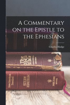 Charles Hodge - Commentary on the Epistle to the Ephesians, Häftad