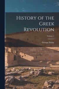 bokomslag History of the Greek Revolution; Volume 1