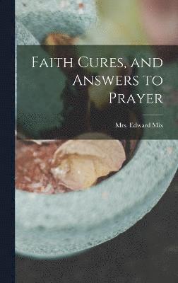 Faith Cures, and Answers to Prayer 1