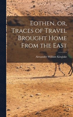 bokomslag Eothen, or, Traces of Travel Brought Home From the East