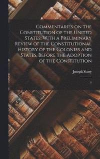 bokomslag Commentaries on the Constitution of the United States; With a Preliminary Review of the Constitutional History of the Colonies and States, Before the Adoption of the Constitution