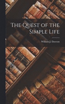 William J Dawson - Quest of the Simple Life, Inbunden
