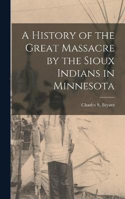 bokomslag History of the Great Massacre by the Sioux Indians in Minnesota