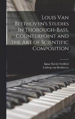 Louis van Beethoven's Studies in Thorough-bass, Counterpoint and the art of Scientific Composition 1