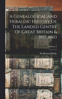bokomslag Genealogical And Heraldic History Of The Landed Gentry Of Great Britain & Ireland; Volume 2