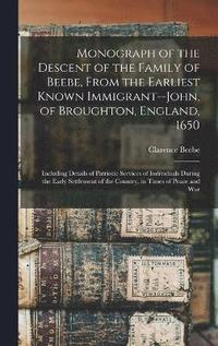 bokomslag Monograph of the Descent of the Family of Beebe, From the Earliest Known Immigrant--John, of Broughton, England, 1650; Including Details of Patriotic Services of Individuals During the Early