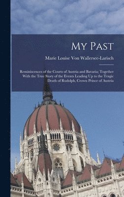 Marie Louise Von Wallersee-Larisch, Marie Louise von Wallersee-Larisch - My Past, Inbunden