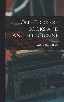 bokomslag Old Cookery Books and Ancient Cuisine