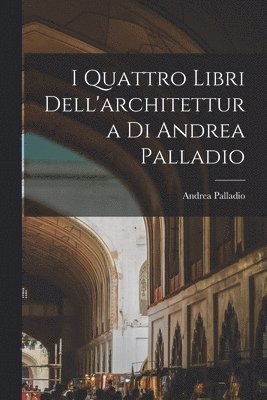 bokomslag I Quattro Libri Dell'architettura Di Andrea Palladio