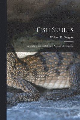 Fish Skulls; a Study of the Evolution of Natural Mechanisms 1