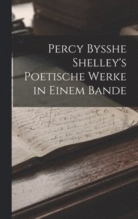 bokomslag Percy Bysshe Shelley's Poetische Werke in Einem Bande