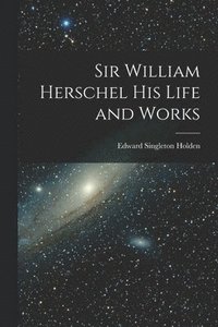 bokomslag Sir William Herschel His Life and Works