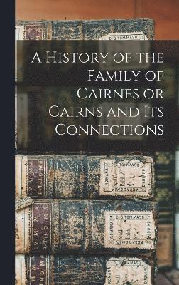 A History of the Family of Cairnes or Cairns and its Connections 1