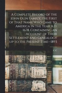 bokomslag A Complete Record of the John Olin Family, the First of That Name who Came to America in the Year A.D. 1678. Containing an Account of Their Settlement and Genealogy up to the Present Time--1893
