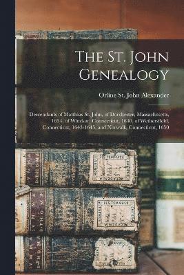 bokomslag The St. John Genealogy; Descendants of Matthias St. John, of Dorchester, Massachusetts, 1634, of Windsor, Connecticut, 1640, of Wethersfield, Connecticut, 1643-1645, and Norwalk, Connecticut, 1650