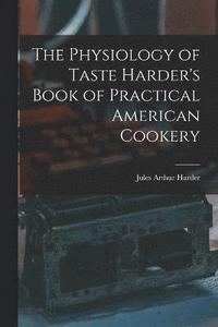 bokomslag Physiology of Taste Harder's Book of Practical American Cookery