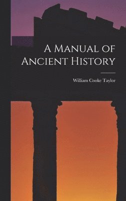 William Cooke Taylor - Manual of Ancient History, Inbunden