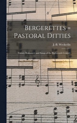 J. -B (Jean-Baptiste) Weckerlin - Bergerettes = Pastoral ditties, Inbunden
