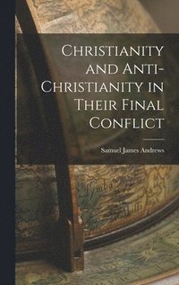 bokomslag Christianity and Anti-Christianity in Their Final Conflict