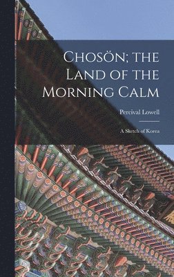 Percival Lowell - Chosön; the Land of the Morning Calm, Inbunden