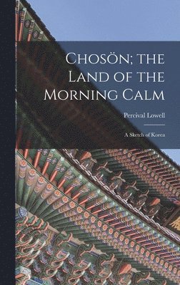 Chosn; the Land of the Morning Calm 1