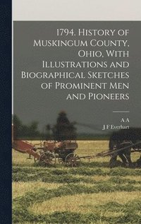 bokomslag 1794. History of Muskingum County, Ohio, With Illustrations and Biographical Sketches of Prominent men and Pioneers