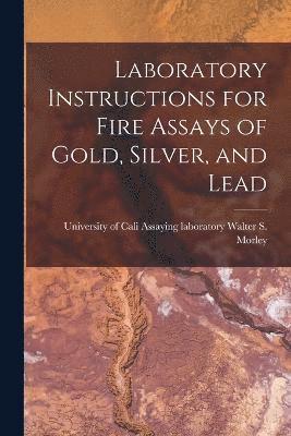 Laboratory Instructions for Fire Assays of Gold, Silver, and Lead 1