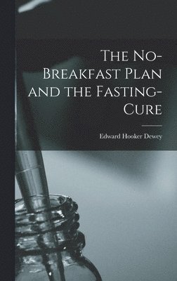 Edward Hooker Dewey - No-Breakfast Plan and the Fasting-Cure, Inbunden