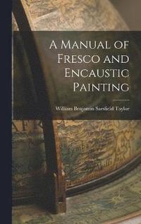 bokomslag A Manual of Fresco and Encaustic Painting