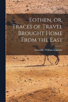 Eothen, or, Traces of Travel Brought Home From the East 1