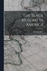 bokomslag The Black Muslims In America