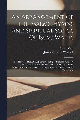 bokomslag An Arrangement Of The Psalms, Hymns And Spiritual Songs Of Issac Watts