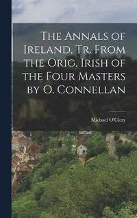 bokomslag The Annals of Ireland, Tr. From the Orig. Irish of the Four Masters by O. Connellan