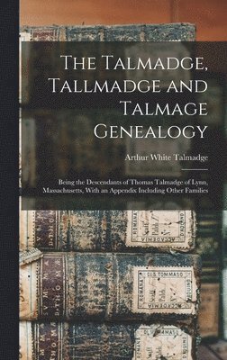 bokomslag The Talmadge, Tallmadge and Talmage Genealogy; Being the Descendants of Thomas Talmadge of Lynn, Massachusetts, With an Appendix Including Other Families