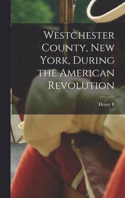 bokomslag Westchester County, New York, During the American Revolution