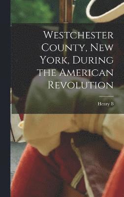 Westchester County, New York, During the American Revolution 1