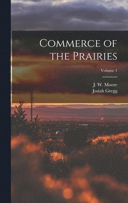 Josiah Gregg, J W 19th Cent Moore - Commerce of the Prairies; Volume 1, Inbunden