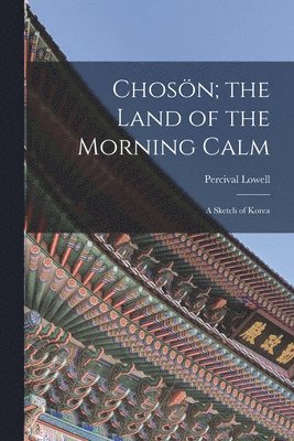 Percival Lowell - Chosön; the Land of the Morning Calm, Häftad
