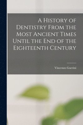 Vincenzo Guerini - History of Dentistry From the Most Ancient Times Until the End of the Eighteenth Century, Häftad