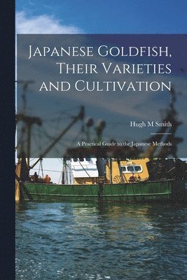 bokomslag Japanese Goldfish, Their Varieties and Cultivation; a Practical Guide to the Japanese Methods