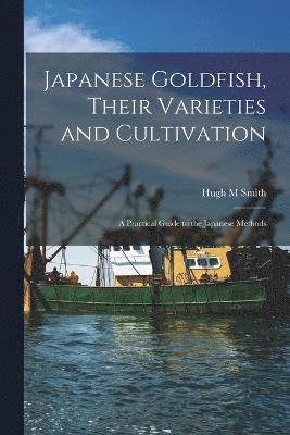 Japanese Goldfish, Their Varieties and Cultivation; a Practical Guide to the Japanese Methods 1