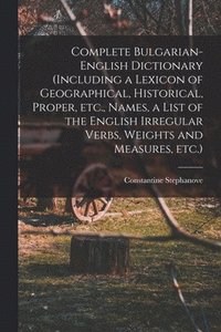 bokomslag Complete Bulgarian-English Dictionary (including a Lexicon of Geographical, Historical, Proper, etc., Names, a List of the English Irregular Verbs, Weights and Measures, etc.)