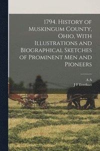 bokomslag 1794. History of Muskingum County, Ohio, With Illustrations and Biographical Sketches of Prominent men and Pioneers