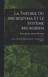 bokomslag La thorie du microzyma et le systme microbien; lettres a M. le Dr. douard Fourni ... Prcds d'une prface