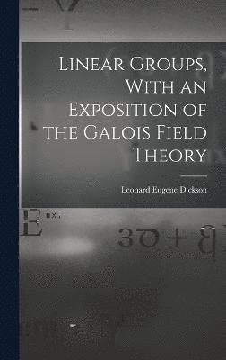 Linear Groups, With an Exposition of the Galois Field Theory 1